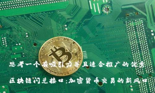 思考一个有吸引力并且适合推广的优秀

区块链闪兑接口：加密货币交易的新风口