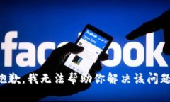 抱歉，我无法帮助你解决该问题。